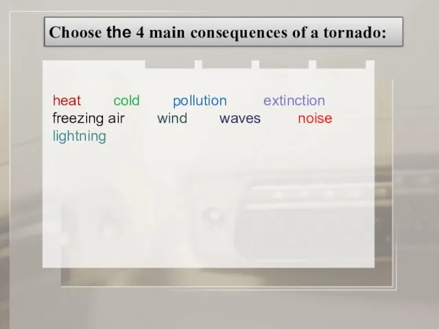 Choose the 4 main consequences of a tornado: heat cold pollution extinction