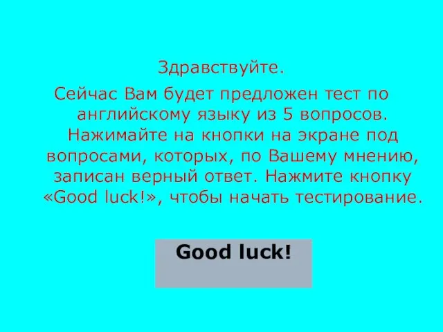 Здравствуйте. Сейчас Вам будет предложен тест по английскому языку из 5 вопросов.