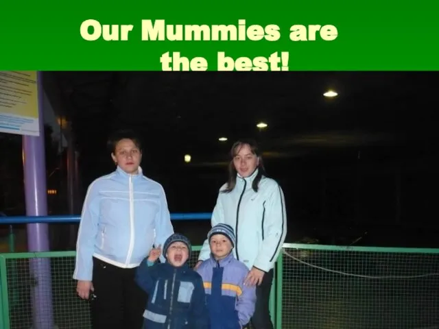 Our Mummies are the best!