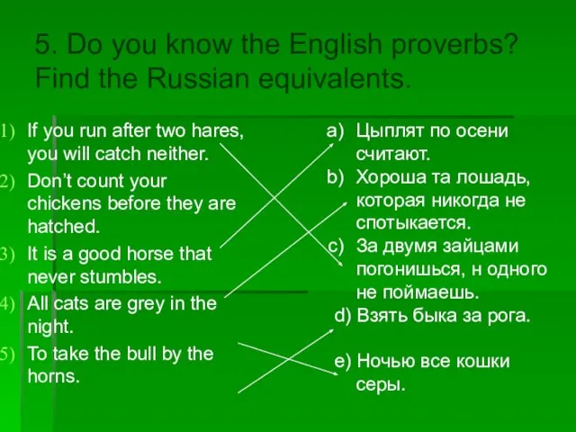 5. Do you know the English proverbs? Find the Russian equivalents. If