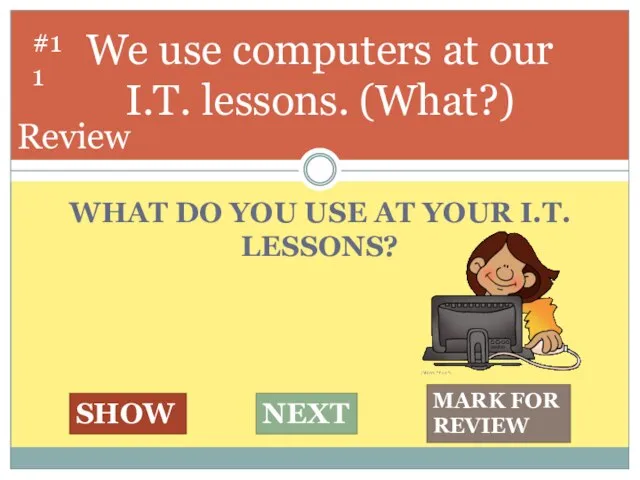 WHAT DO YOU USE AT YOUR I.T. LESSONS? We use computers at