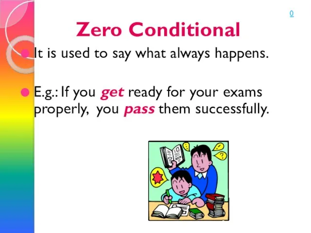 Zero Conditional It is used to say what always happens. E.g.: If