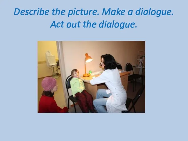 Describe the picture. Make a dialogue. Act out the dialogue.