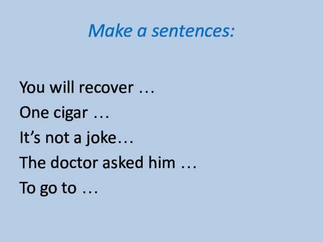 Make a sentences: You will recover … One cigar … It’s not