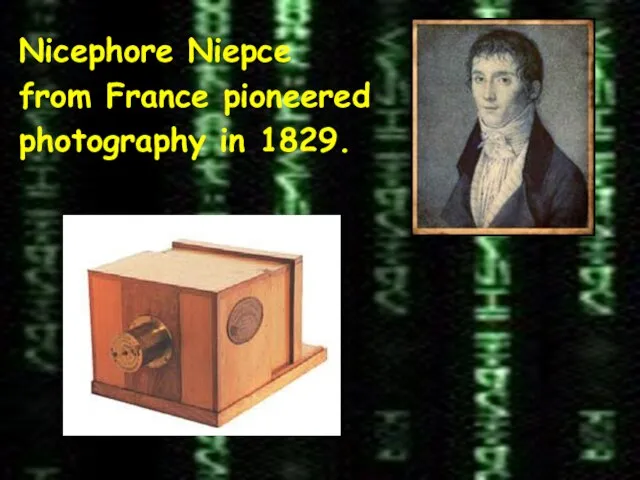 Nicephore Niepce from France pioneered photography in 1829.