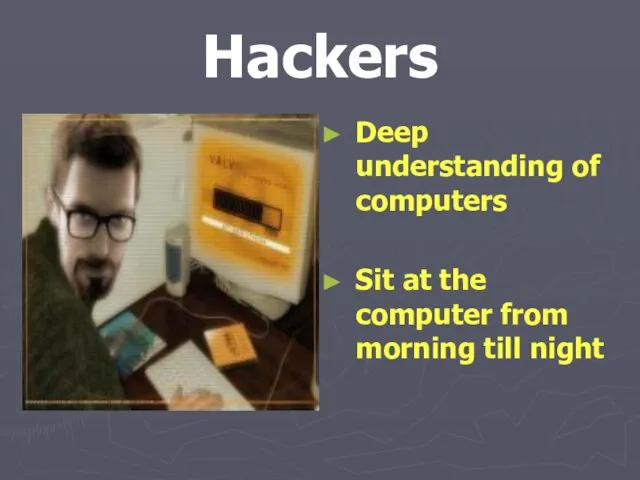 Hackers Deep understanding of computers Sit at the computer from morning till night