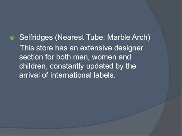 Selfridges (Nearest Tube: Marble Arch) This store has an extensive designer section