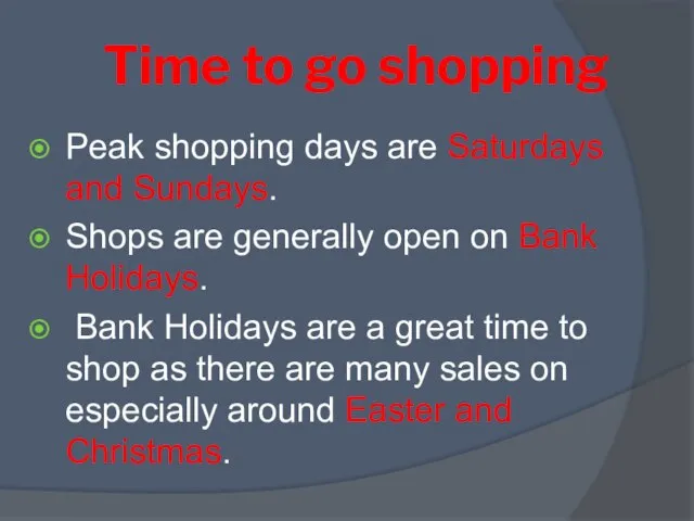 Time to go shopping Peak shopping days are Saturdays and Sundays. Shops