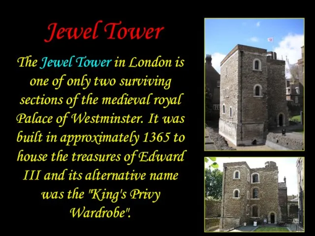 Jewel Tower The Jewel Tower in London is one of only two