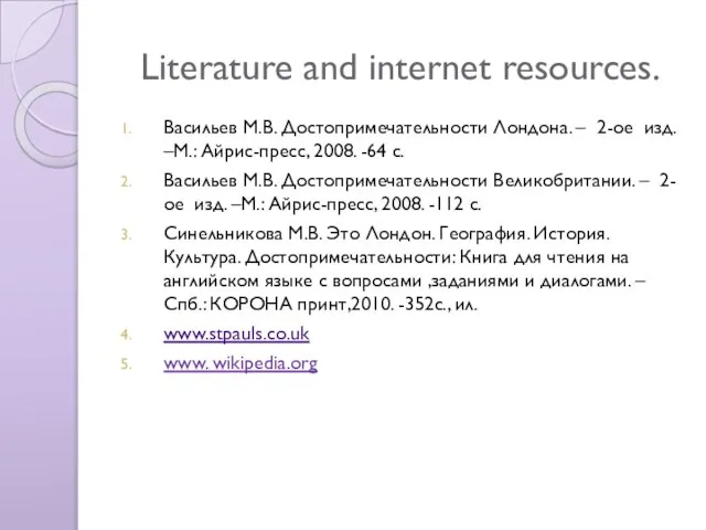 Literature and internet resources. Васильев М.В. Достопримечательности Лондона. – 2-ое изд. –М.: