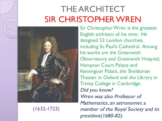 THE ARCHITECT SIR CHRISTOPHER WREN (1632-1723) Sir Christopher Wren is the greatest