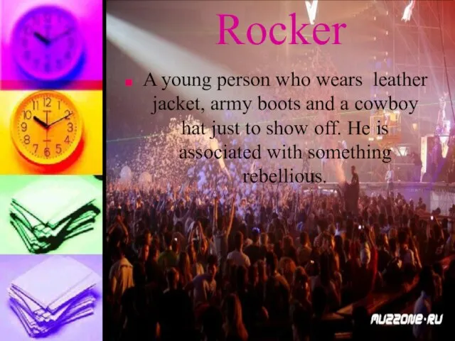 Rocker A young person who wears leather jacket, army boots and a