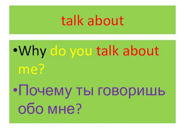 talk about Why do you talk about me? Почему ты говоришь обо мне?
