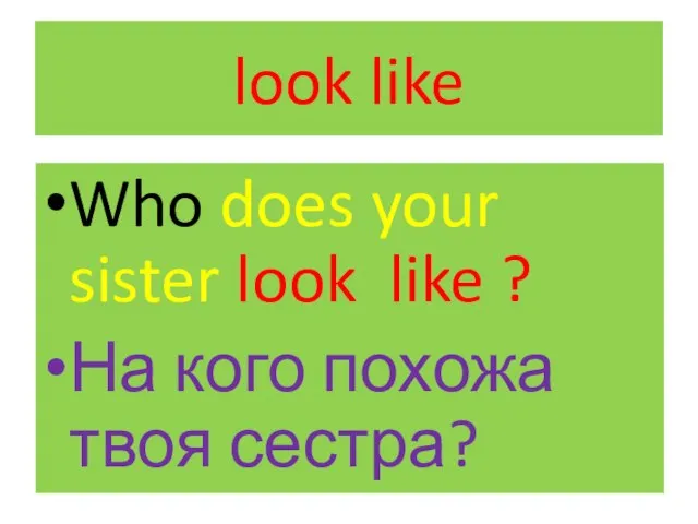 look like Who does your sister look like ? На кого похожа твоя сестра?