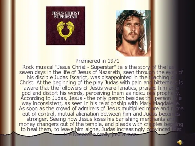 Premiered in 1971 Rock musical "Jesus Christ - Superstar" tells the story