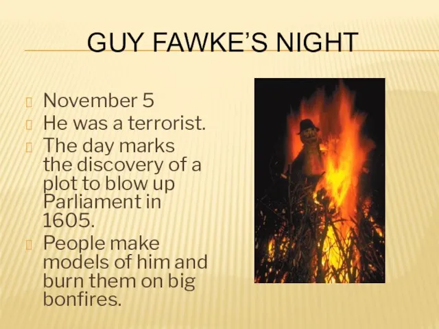 Guy Fawke’s Night November 5 He was a terrorist. The day marks