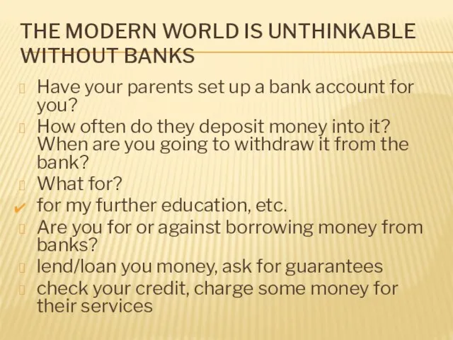 The modern world is unthinkable without banks Have your parents set up