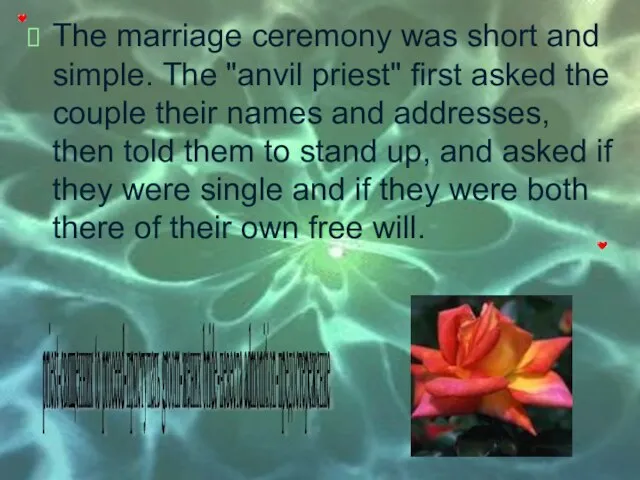 The marriage ceremony was short and simple. The "anvil priest" first asked