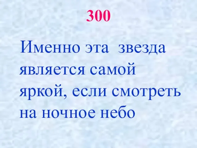 300 Именно эта звезда является самой яркой, если смотреть на ночное небо