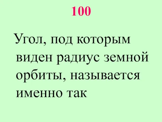 100 Угол, под которым виден радиус земной орбиты, называется именно так