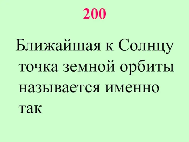 200 Ближайшая к Солнцу точка земной орбиты называется именно так