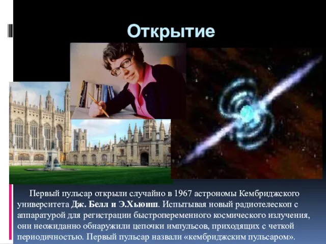 Открытие Первый пульсар открыли случайно в 1967 астрономы Кембриджского университета Дж. Белл