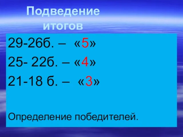 Подведение итогов 29-26б. – «5» 25- 22б. – «4» 21-18 б. – «3» Определение победителей.