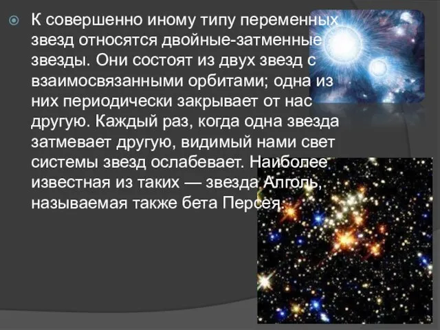 К совершенно иному типу переменных звезд относятся двойные-затменные звезды. Они состоят из