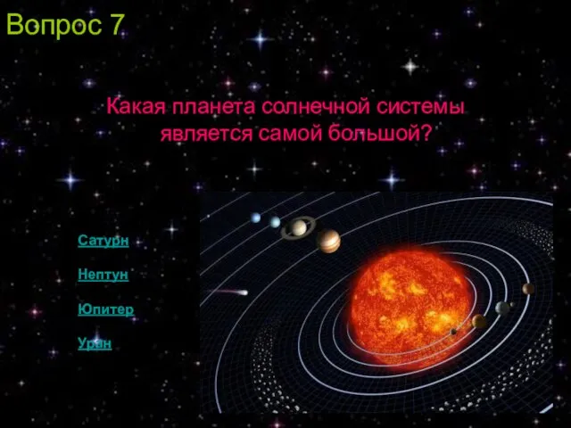 Какая планета солнечной системы является самой большой? Сатурн Нептун Юпитер Уран Вопрос 7