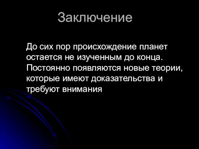 Заключение До сих пор происхождение планет остается не изученным до конца. Постоянно