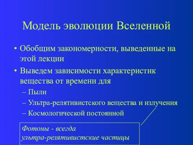 Модель эволюции Вселенной Обобщим закономерности, выведенные на этой лекции Выведем зависимости характеристик