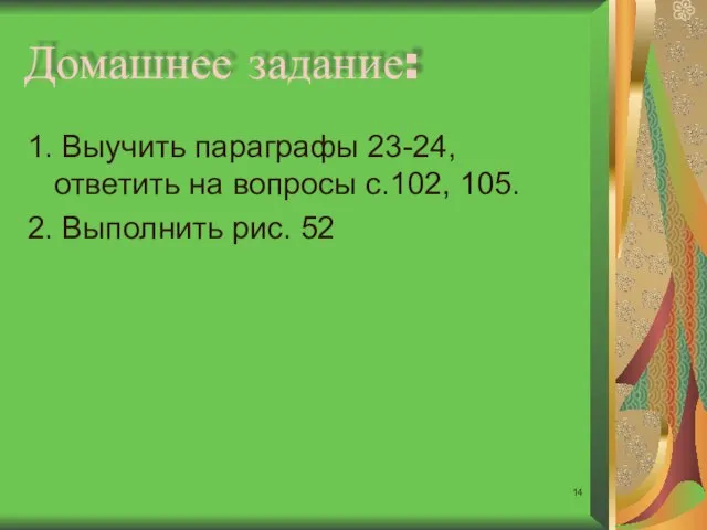 Домашнее задание: 1. Выучить параграфы 23-24, ответить на вопросы с.102, 105. 2. Выполнить рис. 52