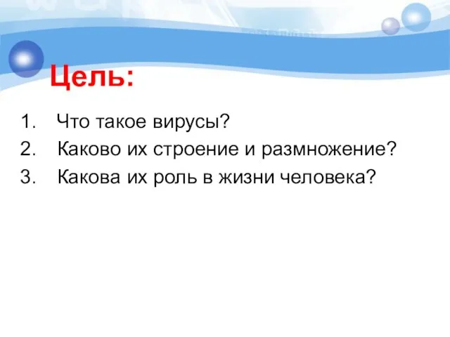 Что такое вирусы? Каково их строение и размножение? Какова их роль в жизни человека? Цель: