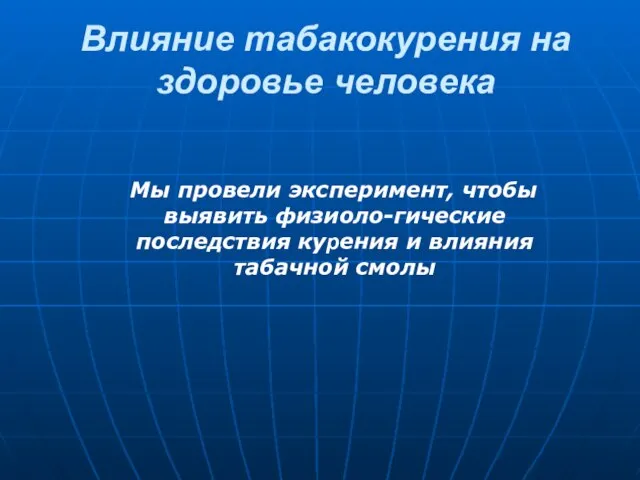 Влияние табакокурения на здоровье человека Мы провели эксперимент, чтобы выявить физиоло-гические последствия