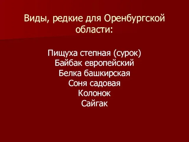 Виды, редкие для Оренбургской области: Пищуха степная (сурок) Байбак европейский Белка башкирская Соня садовая Колонок Сайгак