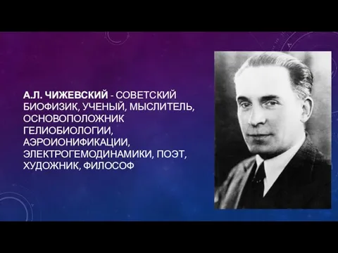 А.Л. Чижевский - советский биофизик, ученый, мыслитель, основоположник гелиобиологии, аэроионификации, электрогемодинамики, поэт, художник, философ