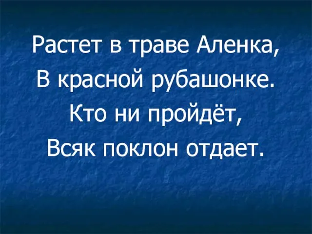 Растет в траве Аленка, В красной рубашонке. Кто ни пройдёт, Всяк поклон отдает.