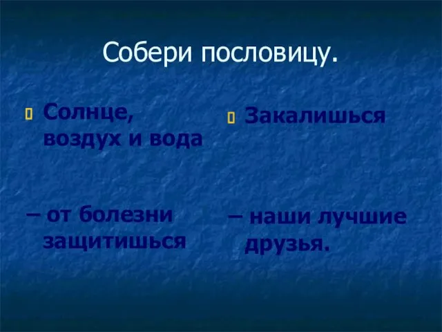 Собери пословицу. Солнце, воздух и вода – наши лучшие друзья. – от болезни защитишься Закалишься