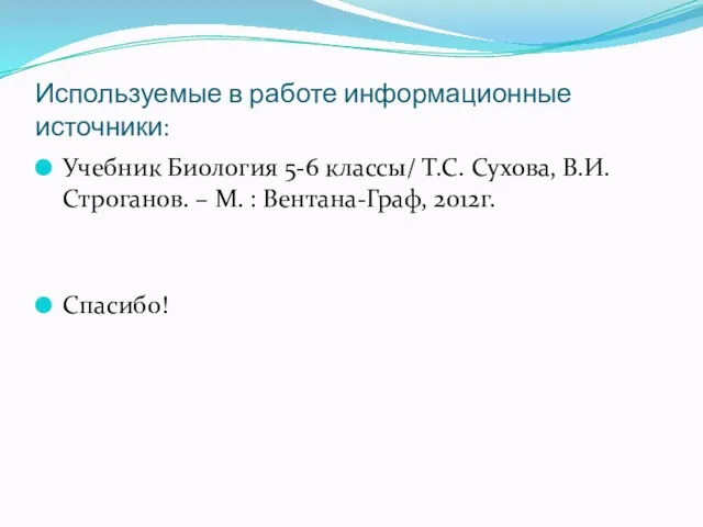 Используемые в работе информационные источники: Учебник Биология 5-6 классы/ Т.С. Сухова, В.И.