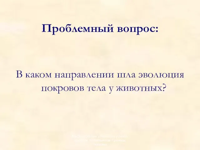 Проблемный вопрос: В каком направлении шла эволюция покровов тела у животных? МБОУ