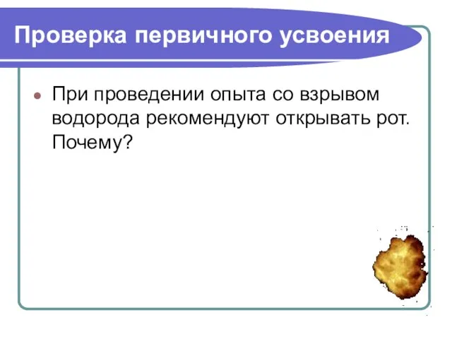 Проверка первичного усвоения При проведении опыта со взрывом водорода рекомендуют открывать рот. Почему?