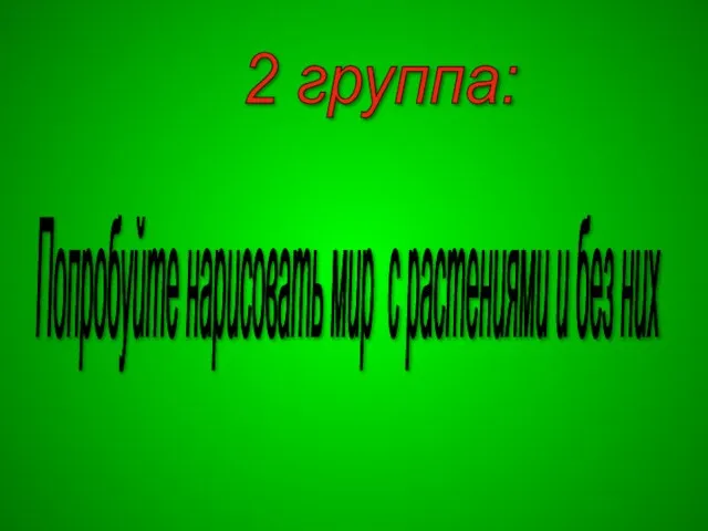 2 группа: Попробуйте нарисовать мир с растениями и без них