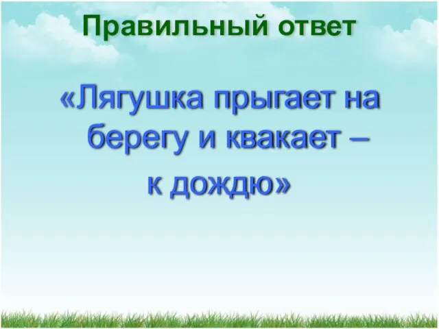 «Лягушка прыгает на берегу и квакает – к дождю» Правильный ответ