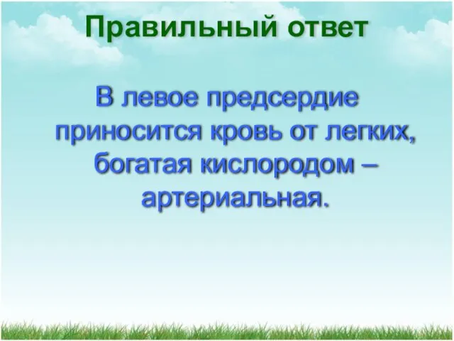 В левое предсердие приносится кровь от легких, богатая кислородом – артериальная. Правильный ответ