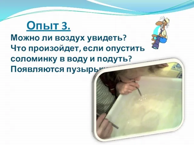 Опыт 3. Можно ли воздух увидеть? Что произойдет, если опустить соломинку в