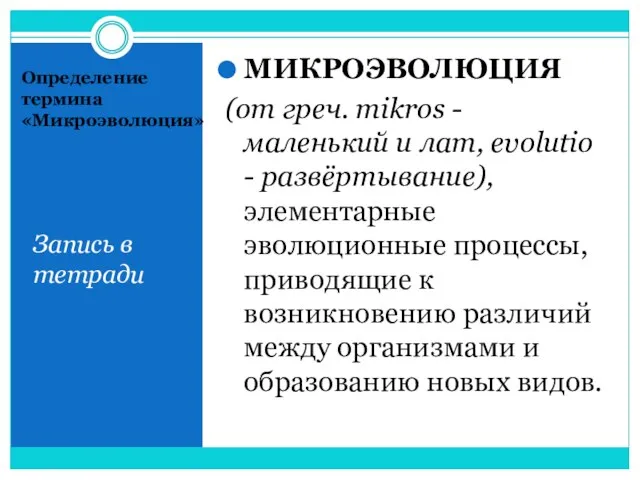 Определение термина «Микроэволюция» Запись в тетради МИКРОЭВОЛЮЦИЯ (от греч. mikros -маленький и