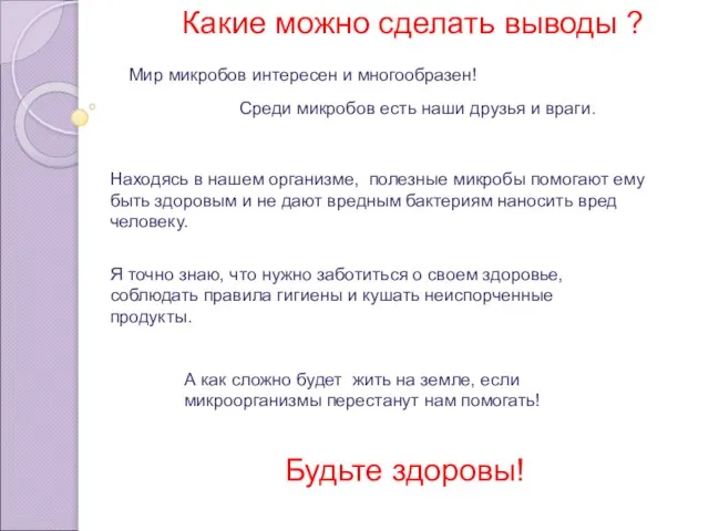 Какие можно сделать выводы ? Находясь в нашем организме, полезные микробы помогают