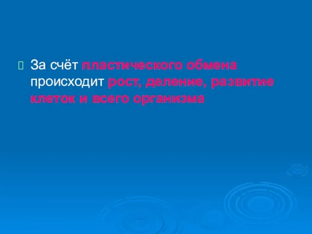 За счёт пластического обмена происходит рост, деление, развитие клеток и всего организма