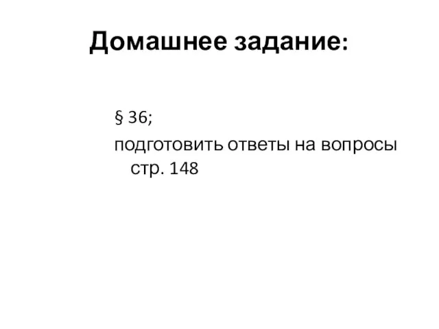 Домашнее задание: § 36; подготовить ответы на вопросы стр. 148