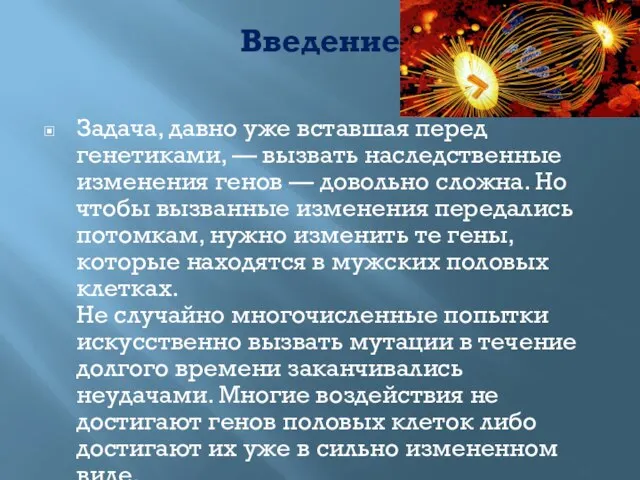 Введение Задача, давно уже вставшая перед генетиками, — вызвать наследственные изменения генов